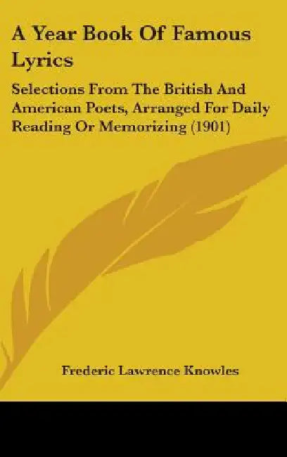 A Year Book Of Famous Lyrics: Selections From The British And American Poets, Arranged For Daily Reading Or Memorizing (1901) by Frederic Lawrence Knowles