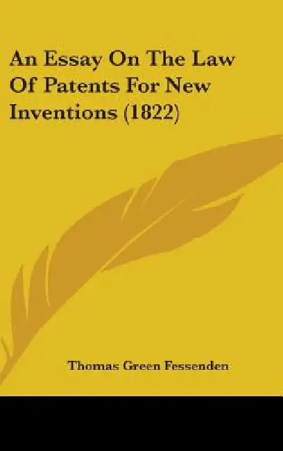 An Essay On The Law Of Patents For New Inventions (1822) by Thomas Green Fessenden