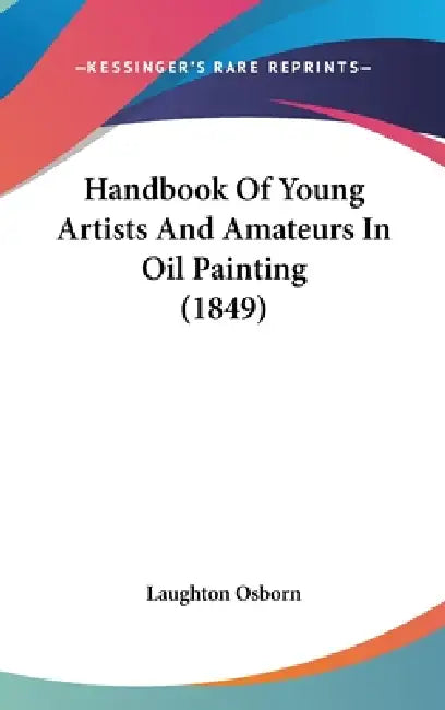 Handbook Of Young Artists And Amateurs In Oil Painting (1849) by Laughton Osborn