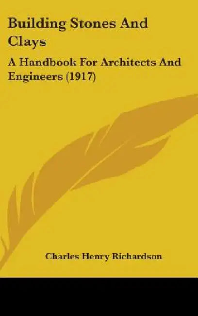 Building Stones And Clays: A Handbook For Architects And Engineers (1917) by Charles Henry Richardson