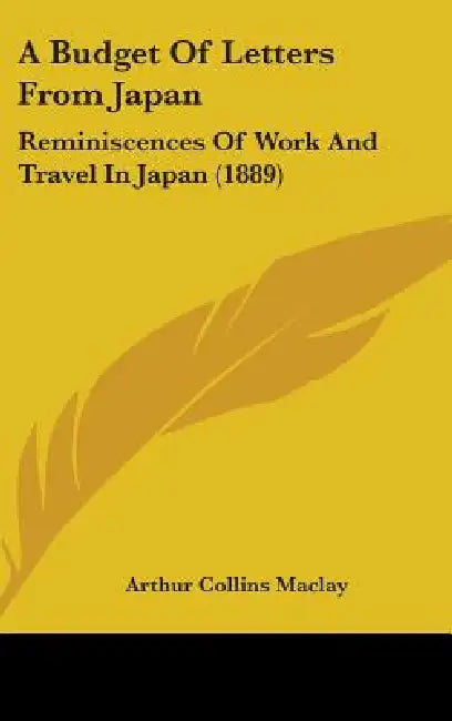 A Budget Of Letters From Japan: Reminiscences Of Work And Travel In Japan (1889) by Arthur Collins Maclay