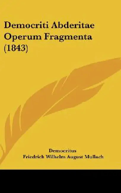 Democriti Abderitae Operum Fragmenta (1843) by Democritus, Friedrich Wilhelm August Mullach