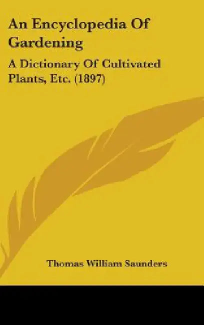 An Encyclopedia Of Gardening: A Dictionary Of Cultivated Plants, Etc. (1897) by Thomas William Saunders