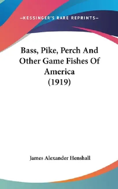 Bass, Pike, Perch And Other Game Fishes Of America (1919) by James Alexander Henshall