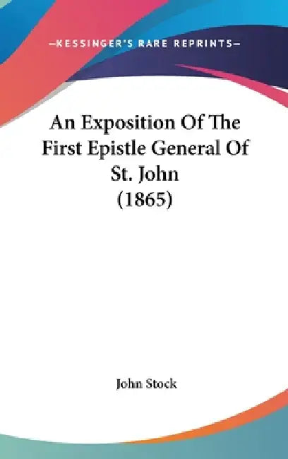 An Exposition Of The First Epistle General Of St. John (1865) by John Stock