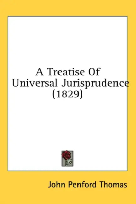 A Treatise Of Universal Jurisprudence (1829) by John Penford Thomas