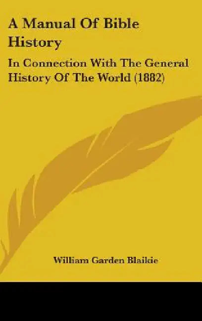 A Manual Of Bible History: In Connection With The General History Of The World (1882) by William Garden Blaikie
