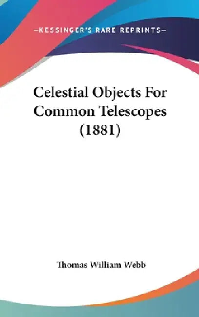 Celestial Objects For Common Telescopes (1881) by Thomas William Webb