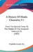 A History Of Hindu Chemistry V1: From The Earliest Times To The Middle Of The Sixteenth Century A. D. (1903) by Praphulla Chandra Ray