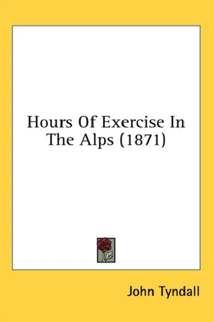 Hours Of Exercise In The Alps (1871) by John Tyndall