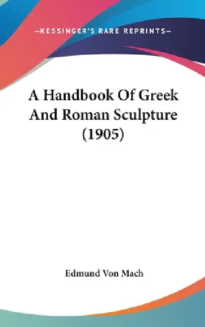 A Handbook Of Greek And Roman Sculpture (1905) by Edmund Von Mach