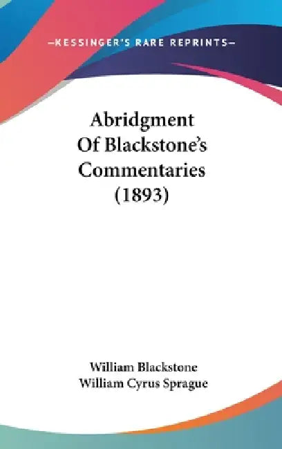 Abridgment Of Blackstone's Commentaries (1893) by William Blackstone, William Cyrus Sprague