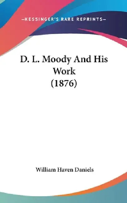 D. L. Moody And His Work (1876) by William Haven Daniels