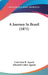 A Journey In Brazil (1871) by Louis Jean R. Agassiz, Elizabeth Cabot Agassiz