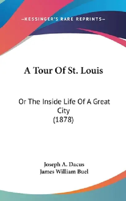 A Tour Of St. Louis: Or The Inside Life Of A Great City (1878) by Joseph A. Dacus, James William Buel