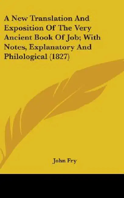 A New Translation And Exposition Of The Very Ancient Book Of Job; With Notes, Explanatory And Philological (1827) by John Fry