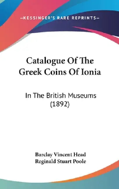 Catalogue Of The Greek Coins Of Ionia: In The British Museums (1892) by Barclay Vincent Head, Reginald Stuart Poole