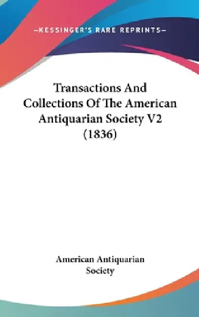 Transactions And Collections Of The American Antiquarian Society V2 (1836) by American Antiquarian Society