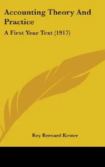 Accounting Theory And Practice: A First Year Text (1917) by Roy Bernard Kester