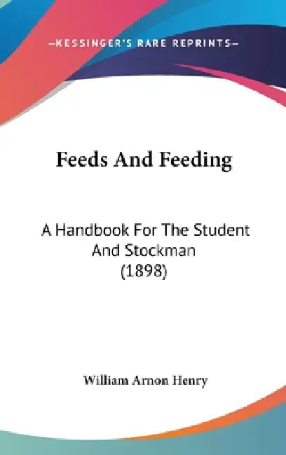 Feeds And Feeding: A Handbook For The Student And Stockman (1898) by William Arnon Henry