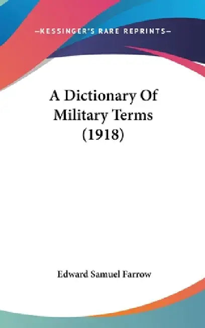 A Dictionary Of Military Terms (1918) by Edward Samuel Farrow