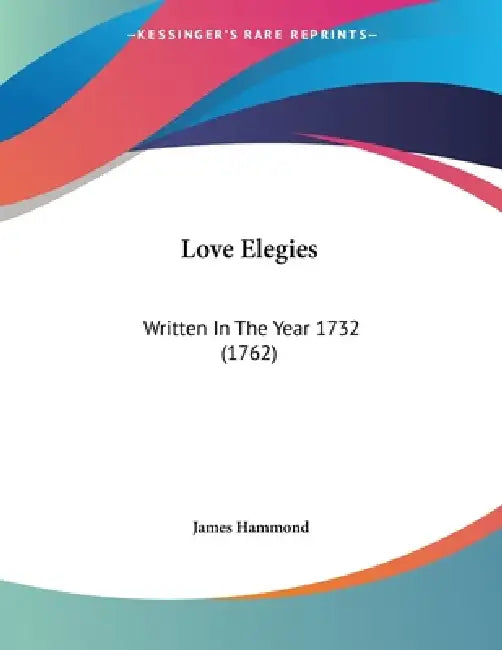 Love Elegies: Written In The Year 1732 (1762) by James Hammond