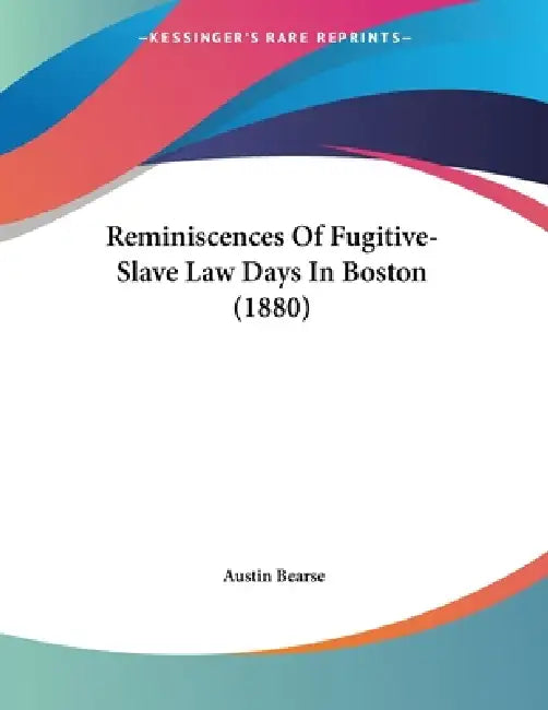 Reminiscences Of Fugitive-Slave Law Days In Boston (1880) by Austin Bearse