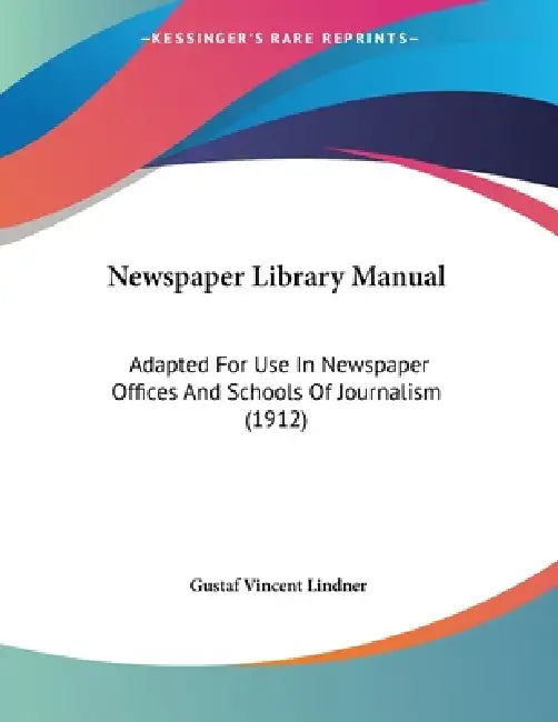 Newspaper Library Manual: Adapted For Use In Newspaper Offices And Schools Of Journalism (1912) by Gustaf Vincent Lindner
