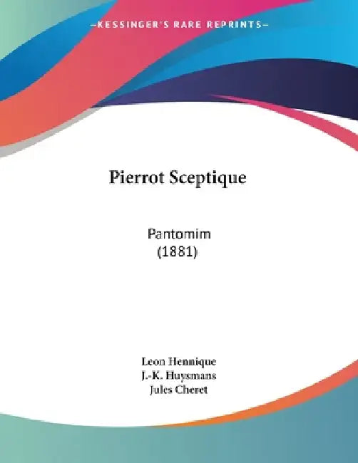Pierrot Sceptique: Pantomim (1881) by Leon Hennique, J. -K Huysmans, Jules Cheret