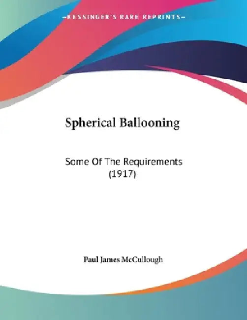 Spherical Ballooning: Some Of The Requirements (1917) by Paul James McCullough