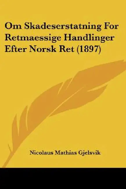 Om Skadeserstatning For Retmaessige Handlinger Efter Norsk Ret (1897) by Nicolaus Mathias Gjelsvik