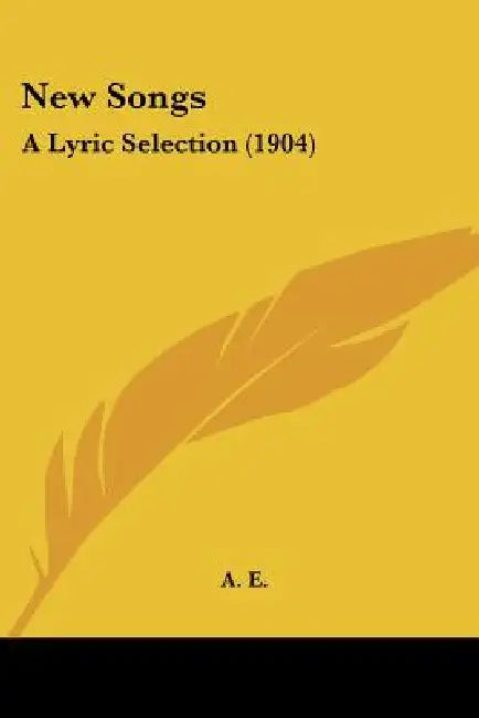 New Songs: A Lyric Selection (1904) by A E