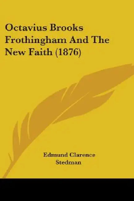 Octavius Brooks Frothingham And The New Faith (1876) by Edmund Clarence Stedman