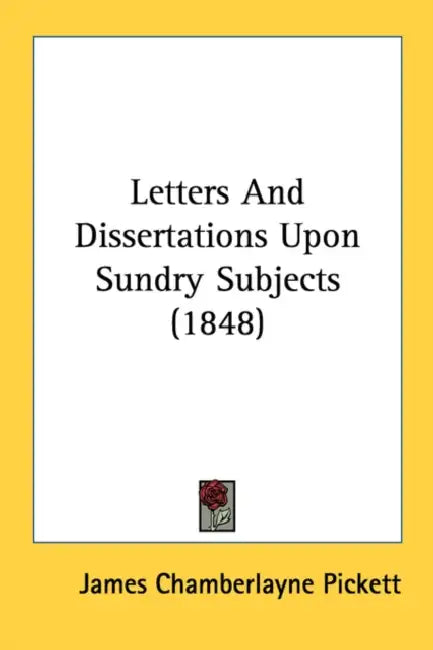 Letters And Dissertations Upon Sundry Subjects (1848) by James Chamberlayne Pickett