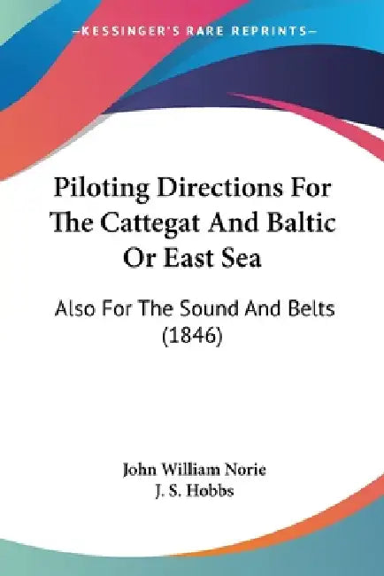 Piloting Directions For The Cattegat And Baltic Or East Sea: Also For The Sound And Belts (1846) by John William Norie, J. S. Hobbs