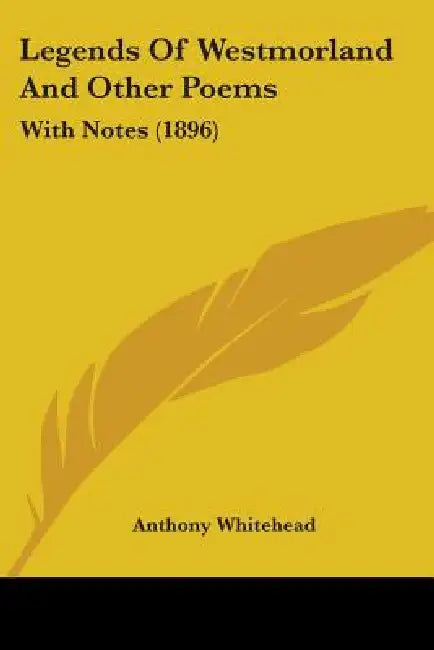 Legends Of Westmorland And Other Poems: With Notes (1896) by Anthony Whitehead