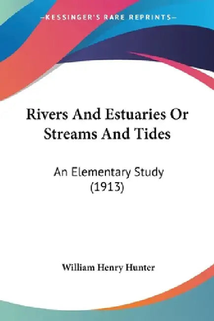 Rivers And Estuaries Or Streams And Tides: An Elementary Study (1913) by William Henry Hunter