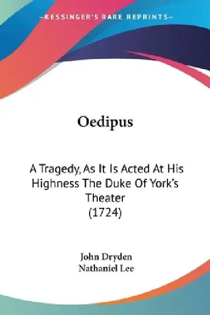 Oedipus: A Tragedy, As It Is Acted At His Highness The Duke Of York's Theater (1724) by John Dryden, Nathaniel Lee