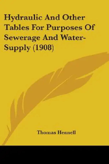 Hydraulic And Other Tables For Purposes Of Sewerage And Water-Supply (1908) by Thomas Hennell