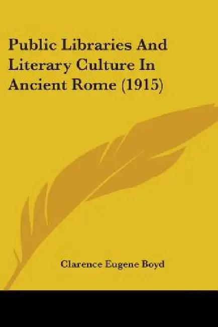 Public Libraries And Literary Culture In Ancient Rome (1915) by Clarence Eugene Boyd