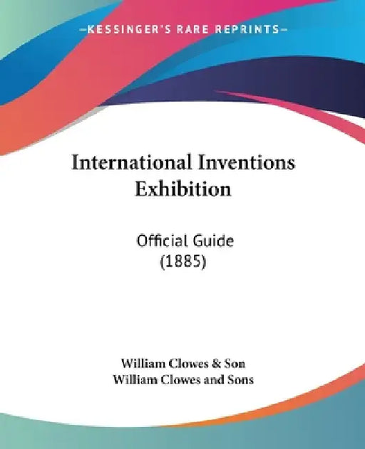 International Inventions Exhibition: Official Guide (1885) by William Clowes & Son, William Clowes and Sons