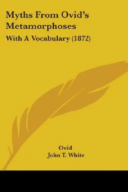 Myths From Ovid's Metamorphoses: With A Vocabulary (1872) by Ovid, John T. White