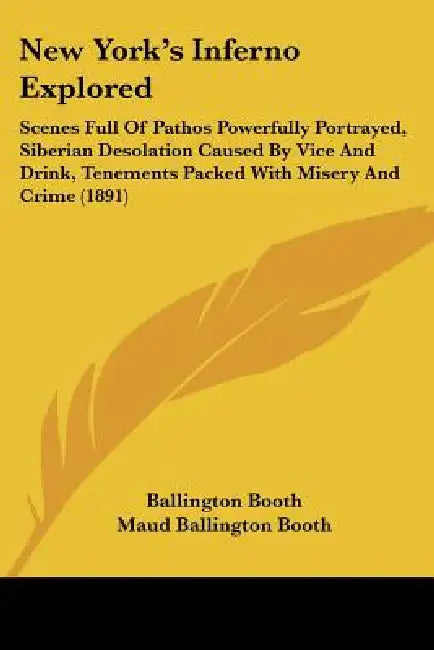 New York's Inferno Explored: Scenes Full Of Pathos Powerfully Portrayed, Siberian Desolation Caused By Vice And Drink, Tenements Packed With Misery by Ballington Booth, Maud Ballington Booth