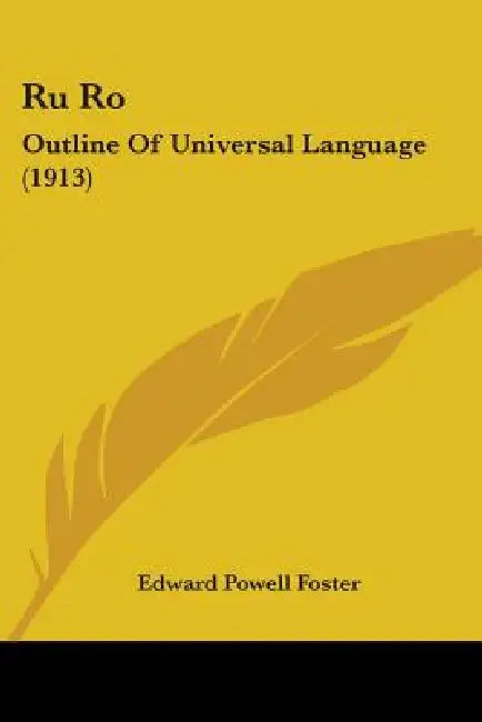 Ru Ro: Outline Of Universal Language (1913) by Edward Powell Foster