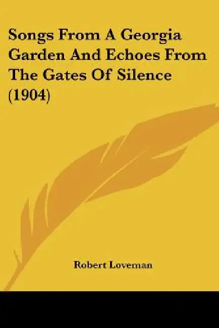 Songs From A Georgia Garden And Echoes From The Gates Of Silence (1904) by Robert Loveman
