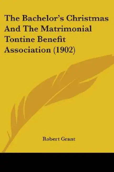 The Bachelor's Christmas And The Matrimonial Tontine Benefit Association (1902) by Robert Grant