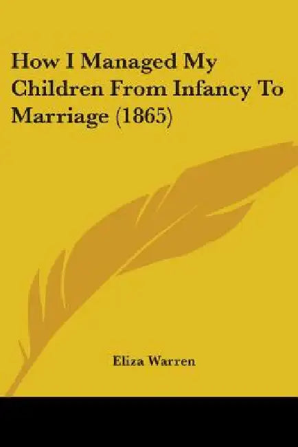 How I Managed My Children From Infancy To Marriage (1865) by Eliza Warren