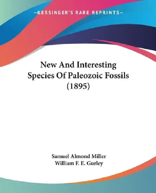 New And Interesting Species Of Paleozoic Fossils (1895) by Samuel Almond Miller, William F. E. Gurley