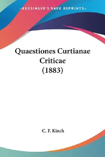 Quaestiones Curtianae Criticae (1883) by C. F. Kinch