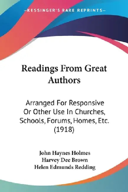 Readings From Great Authors: Arranged For Responsive Or Other Use In Churches, Schools, Forums, Homes, Etc. (1918) by John Haynes Holmes, Harvey Dee Brown, Helen Edmunds Redding